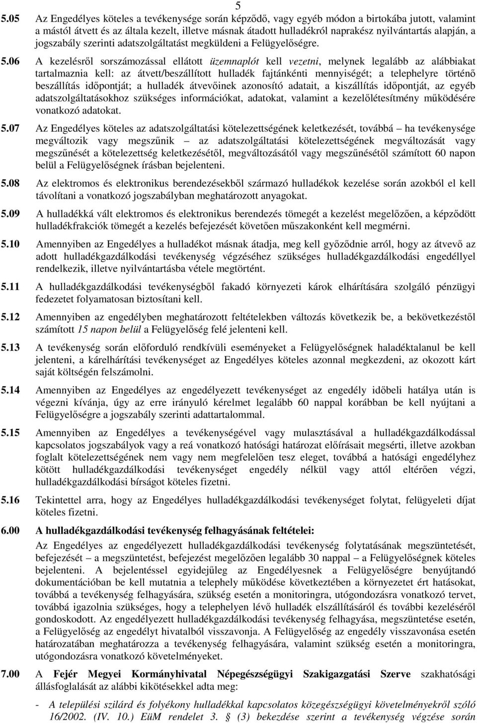 06 A kezelésrıl sorszámozással ellátott üzemnaplót kell vezetni, melynek legalább az alábbiakat tartalmaznia kell: az átvett/beszállított hulladék fajtánkénti mennyiségét; a telephelyre történı