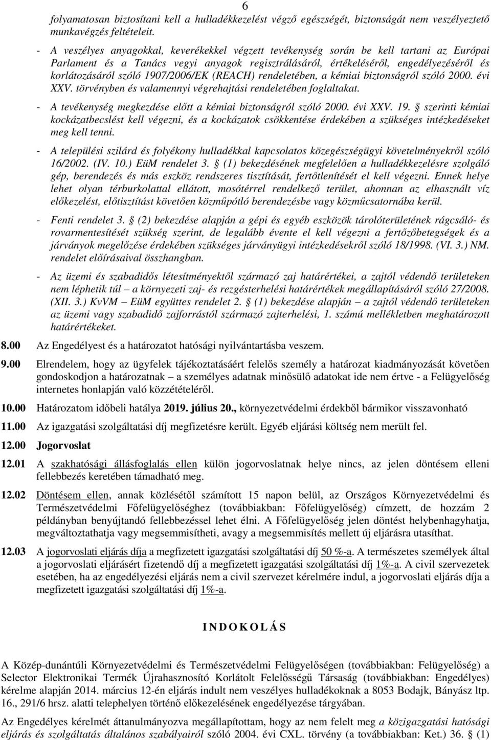 szóló 1907/2006/EK (REACH) rendeletében, a kémiai biztonságról szóló 2000. évi XXV. törvényben és valamennyi végrehajtási rendeletében foglaltakat.