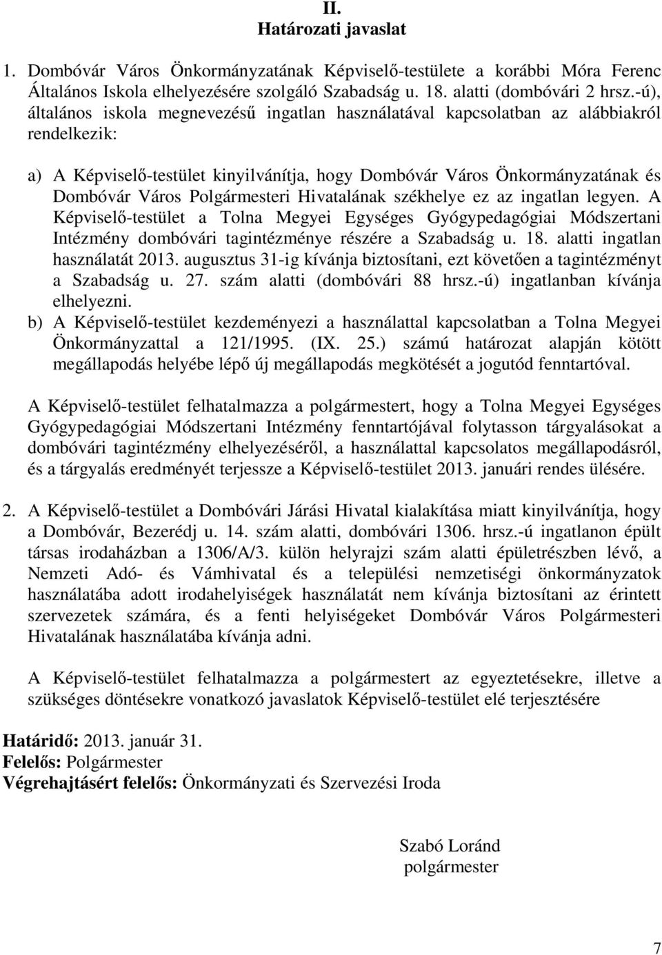 Polgármesteri Hivatalának székhelye ez az ingatlan legyen. A Képviselő-testület a Tolna Megyei Egységes Gyógypedagógiai Módszertani Intézmény dombóvári tagintézménye részére a Szabadság u. 18.