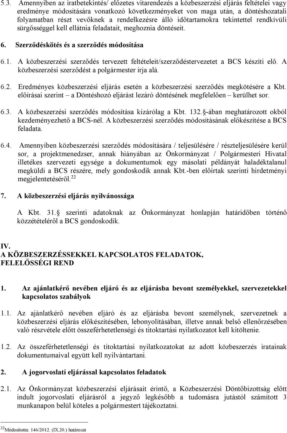 A közbeszerzési szerződés tervezett feltételeit/szerződéstervezetet a BCS készíti elő. A közbeszerzési szerződést a polgármester írja alá. 6.2.