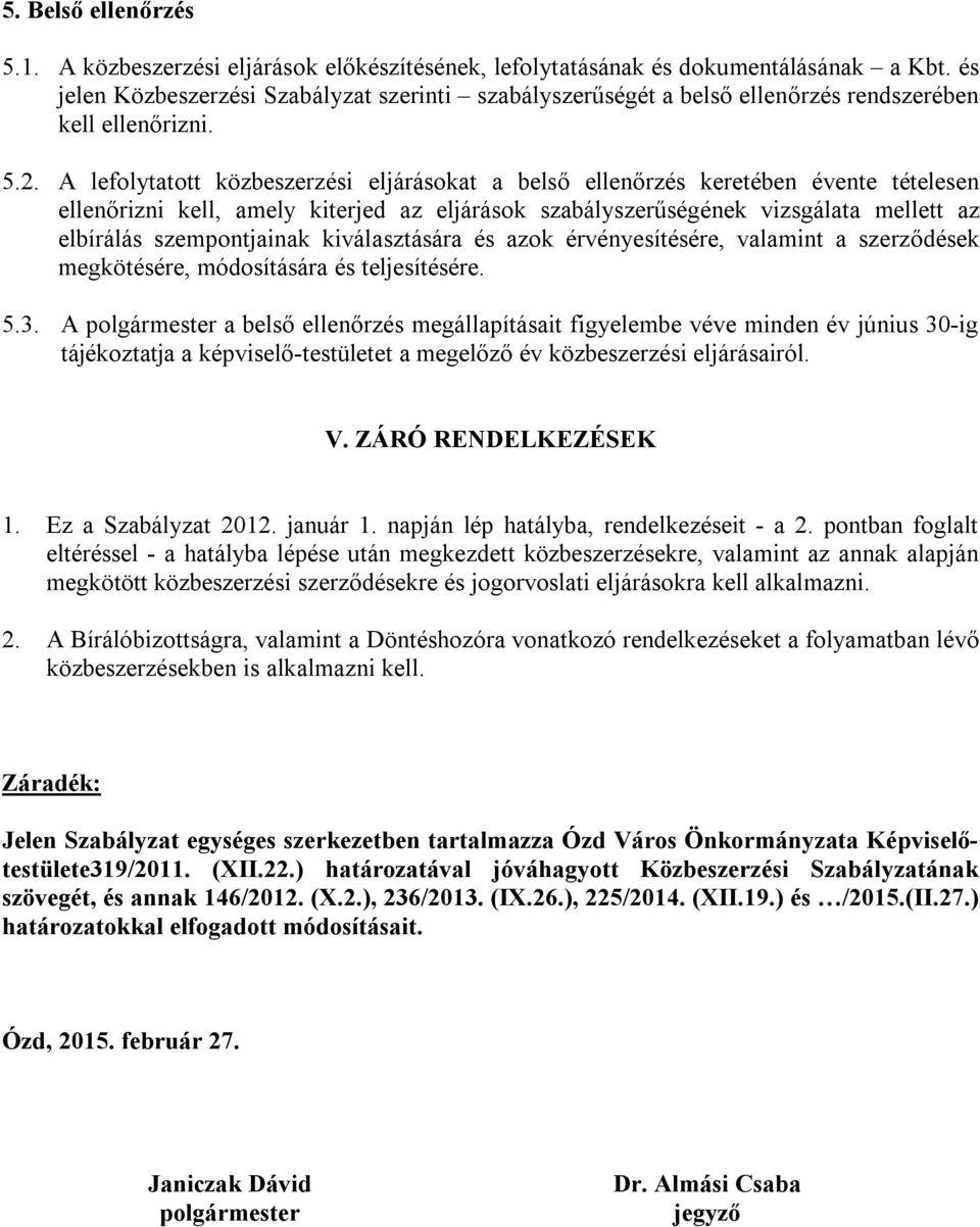 A lefolytatott közbeszerzési eljárásokat a belső ellenőrzés keretében évente tételesen ellenőrizni kell, amely kiterjed az eljárások szabályszerűségének vizsgálata mellett az elbírálás szempontjainak