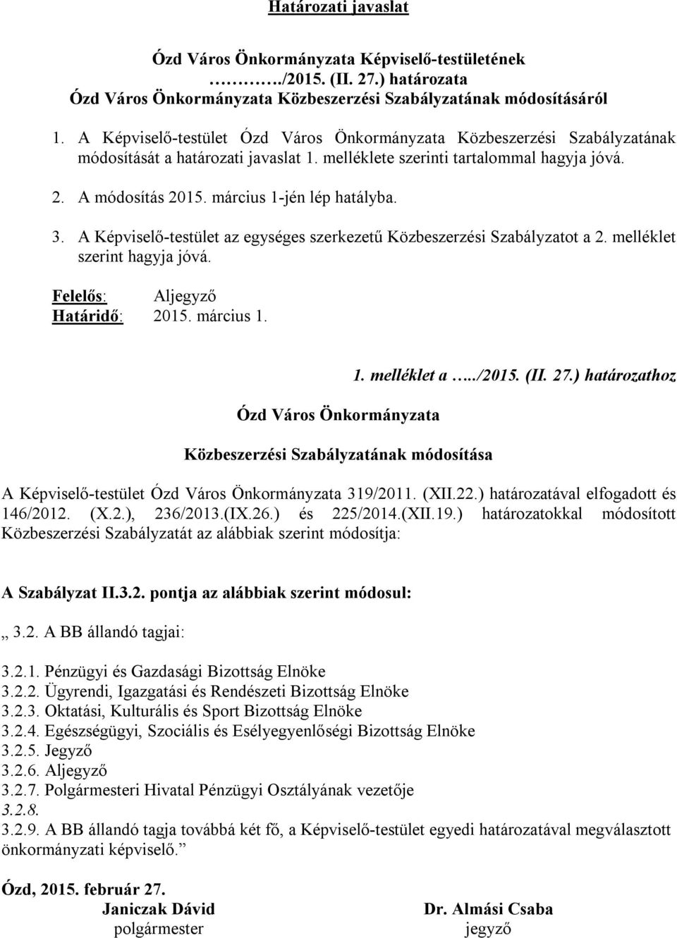 március 1-jén lép hatályba. 3. A Képviselő-testület az egységes szerkezetű Közbeszerzési Szabályzatot a 2. melléklet szerint hagyja jóvá. Felelős: Aljegyző Határidő: 2015. március 1.