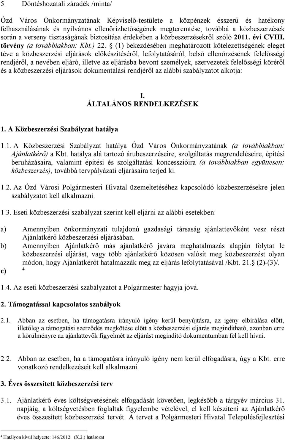 (1) bekezdésében meghatározott kötelezettségének eleget téve a közbeszerzési eljárások előkészítéséről, lefolytatásáról, belső ellenőrzésének felelősségi rendjéről, a nevében eljáró, illetve az