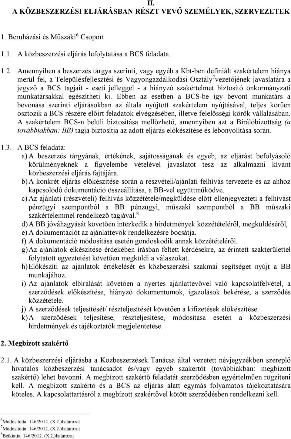 tagjait - eseti jelleggel - a hiányzó szakértelmet biztosító önkormányzati munkatársakkal egészítheti ki.