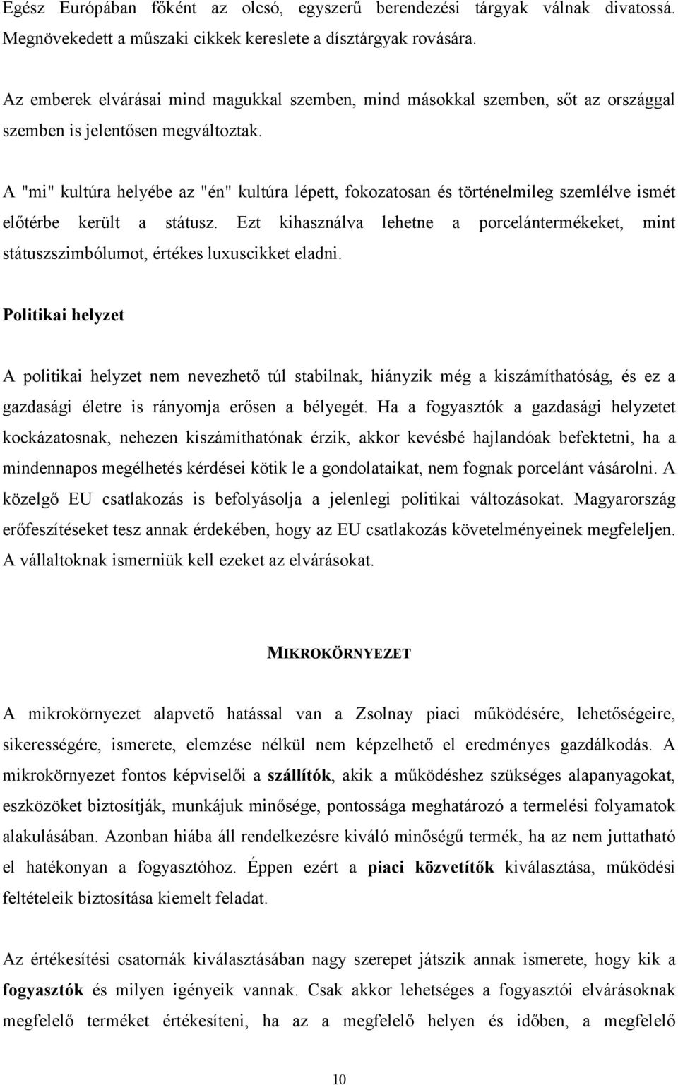 A "mi" kultúra helyébe az "én" kultúra lépett, fokozatosan és történelmileg szemlélve ismét előtérbe került a státusz.