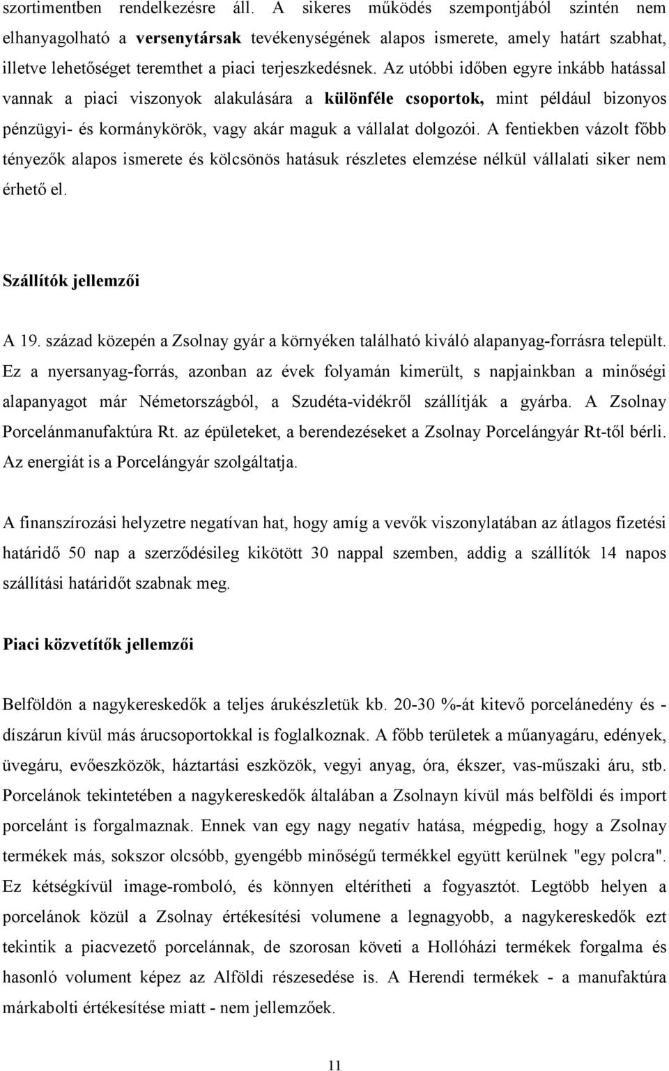 Az utóbbi időben egyre inkább hatással vannak a piaci viszonyok alakulására a különféle csoportok, mint például bizonyos pénzügyi- és kormánykörök, vagy akár maguk a vállalat dolgozói.