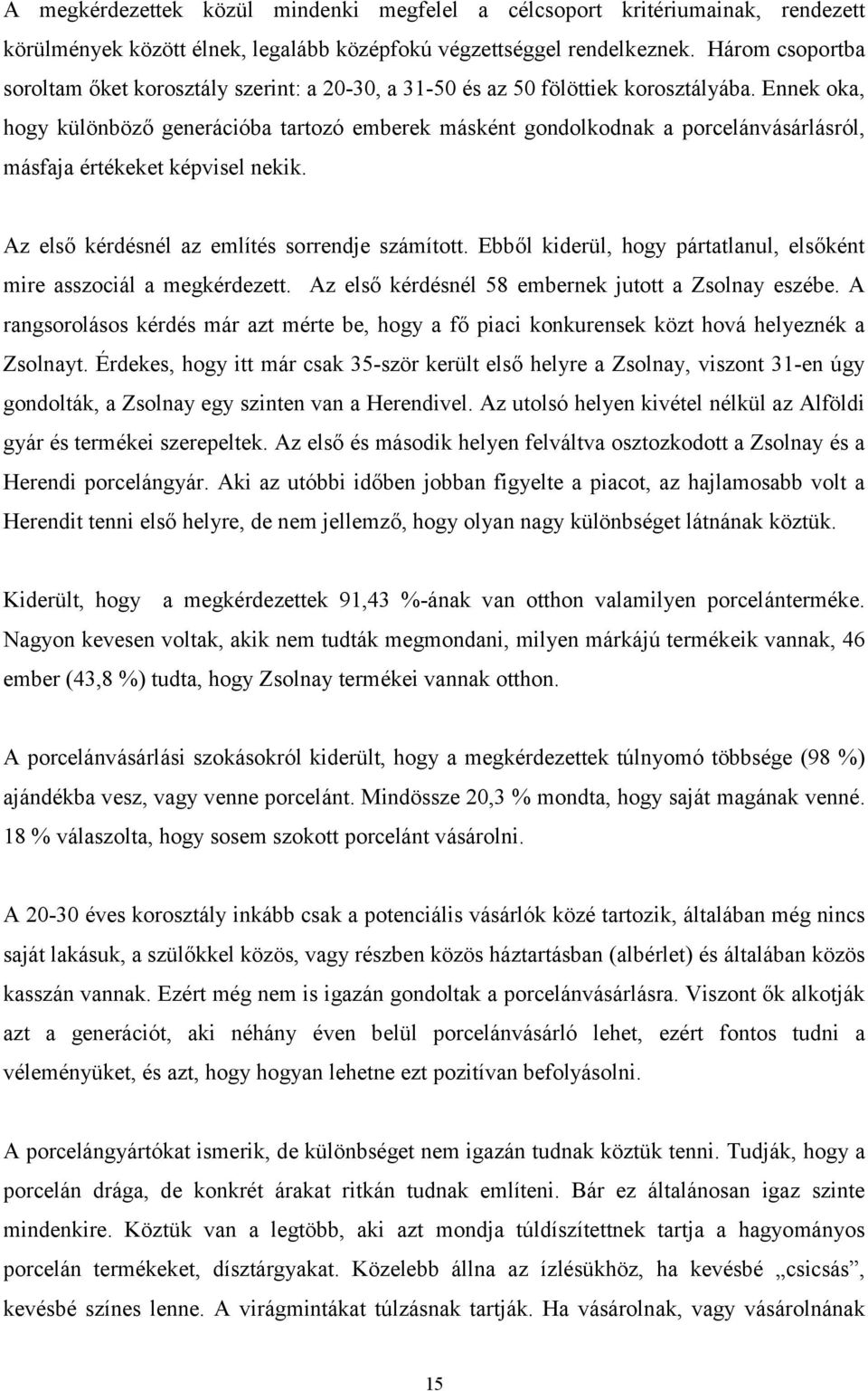 Ennek oka, hogy különböző generációba tartozó emberek másként gondolkodnak a porcelánvásárlásról, másfaja értékeket képvisel nekik. Az első kérdésnél az említés sorrendje számított.