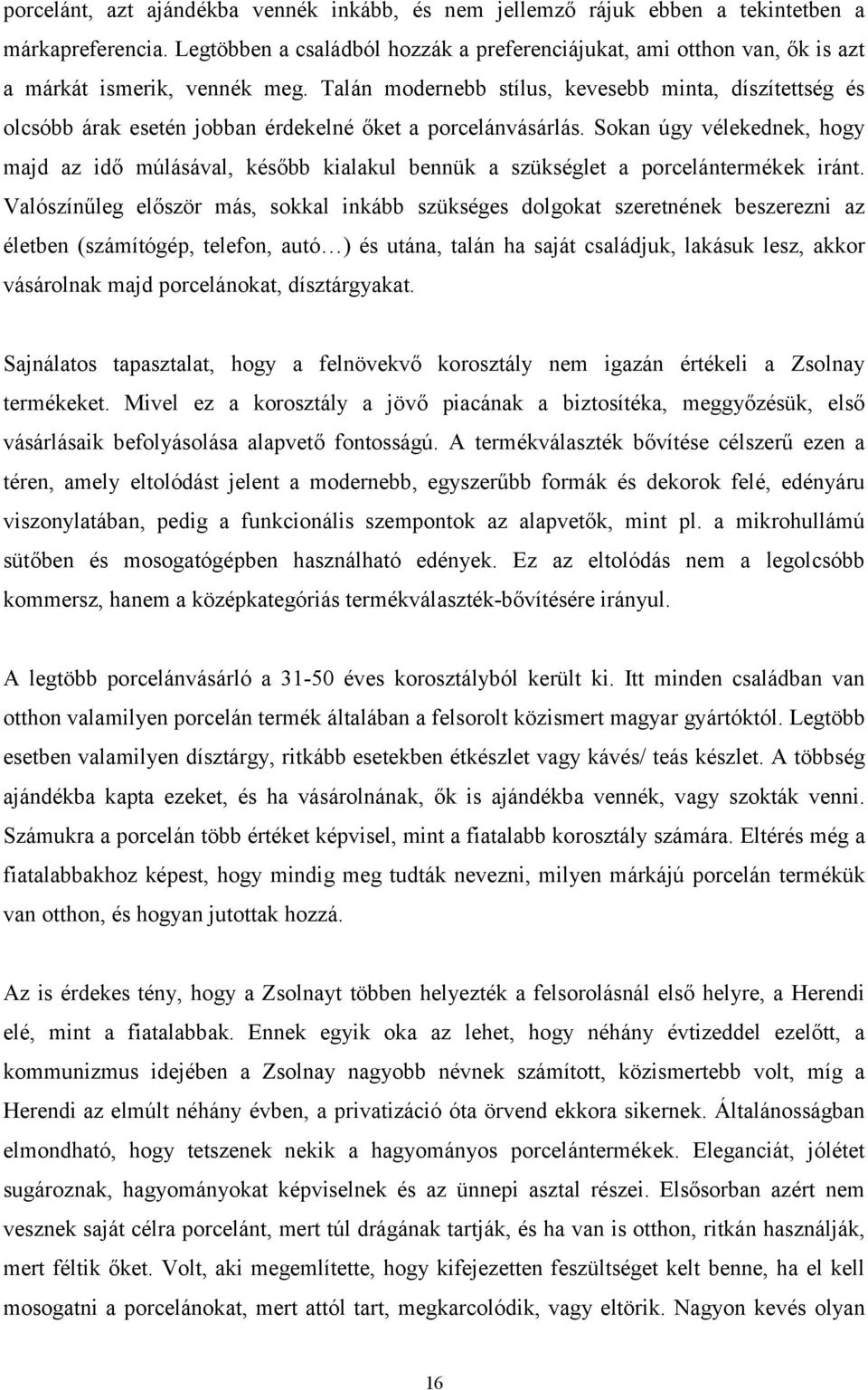 Talán modernebb stílus, kevesebb minta, díszítettség és olcsóbb árak esetén jobban érdekelné őket a porcelánvásárlás.