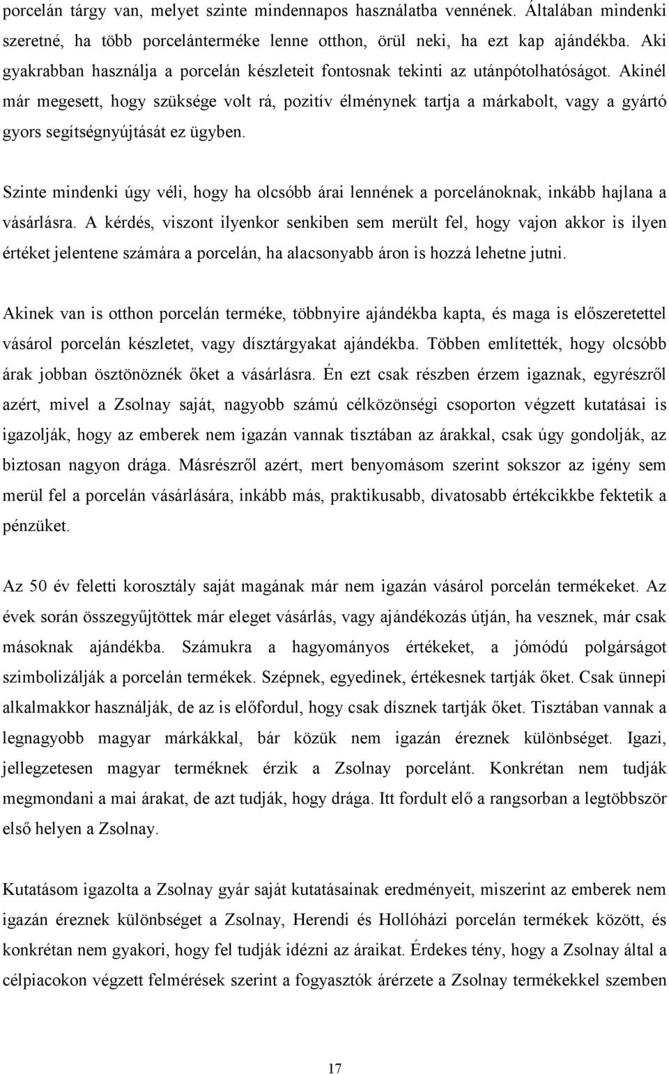 Akinél már megesett, hogy szüksége volt rá, pozitív élménynek tartja a márkabolt, vagy a gyártó gyors segítségnyújtását ez ügyben.