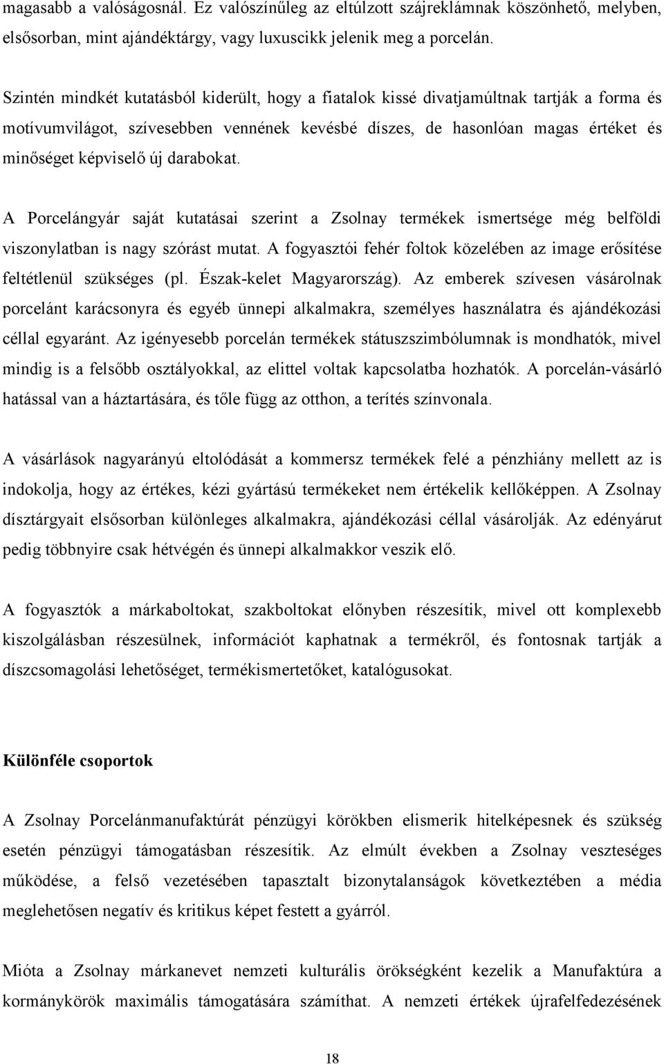 darabokat. A Porcelángyár saját kutatásai szerint a Zsolnay termékek ismertsége még belföldi viszonylatban is nagy szórást mutat.