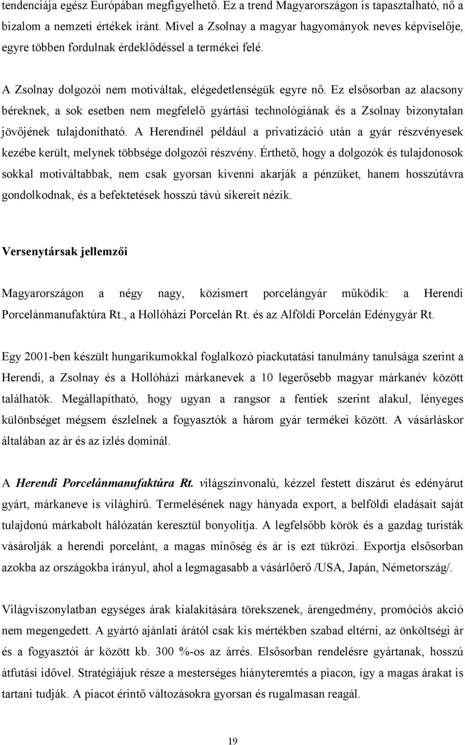 Ez elsősorban az alacsony béreknek, a sok esetben nem megfelelő gyártási technológiának és a Zsolnay bizonytalan jövőjének tulajdonítható.