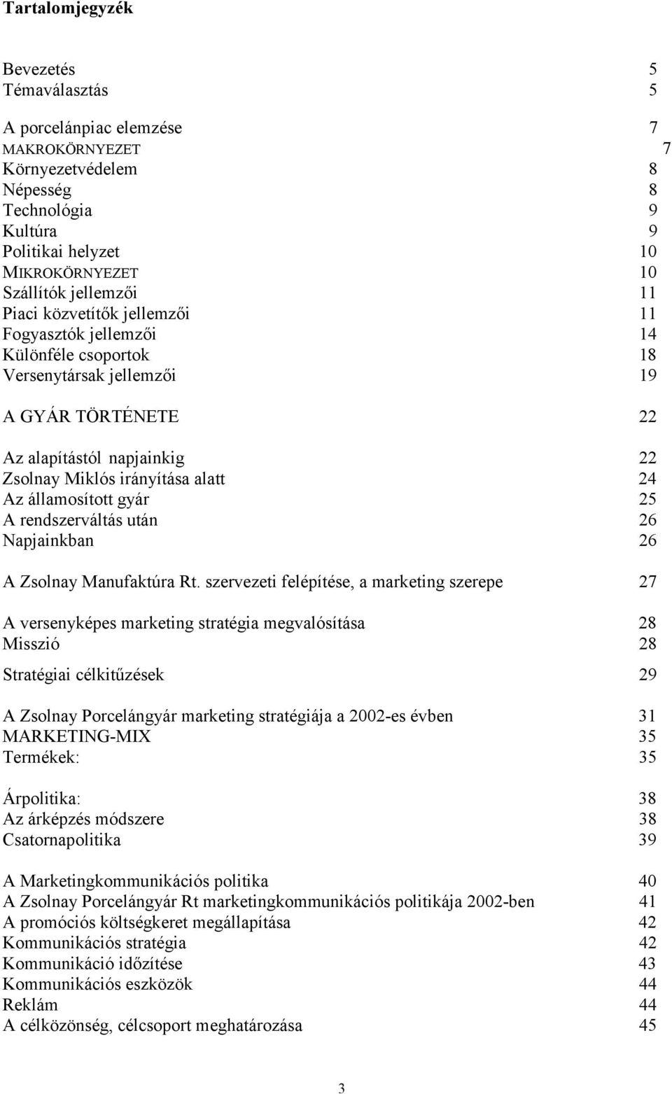 államosított gyár 25 A rendszerváltás után 26 Napjainkban 26 A Zsolnay Manufaktúra Rt.