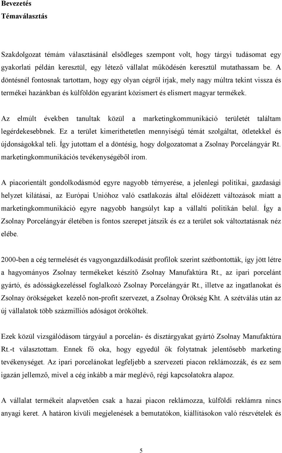 Az elmúlt években tanultak közül a marketingkommunikáció területét találtam legérdekesebbnek. Ez a terület kimeríthetetlen mennyiségű témát szolgáltat, ötletekkel és újdonságokkal teli.