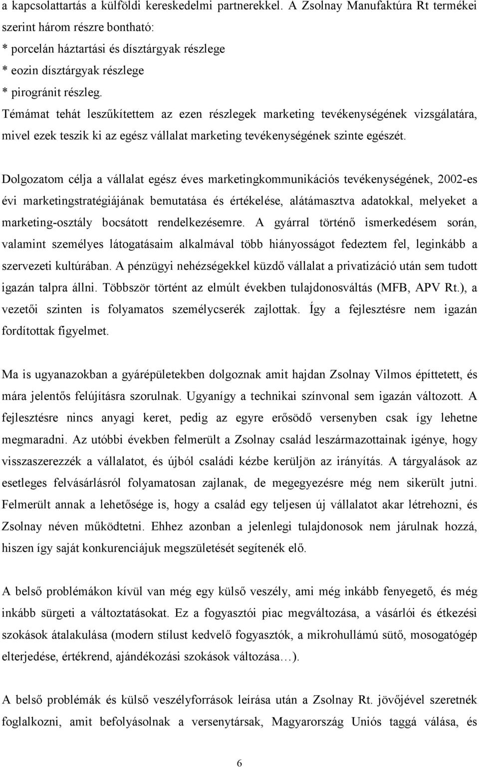 Témámat tehát leszűkítettem az ezen részlegek marketing tevékenységének vizsgálatára, mivel ezek teszik ki az egész vállalat marketing tevékenységének szinte egészét.