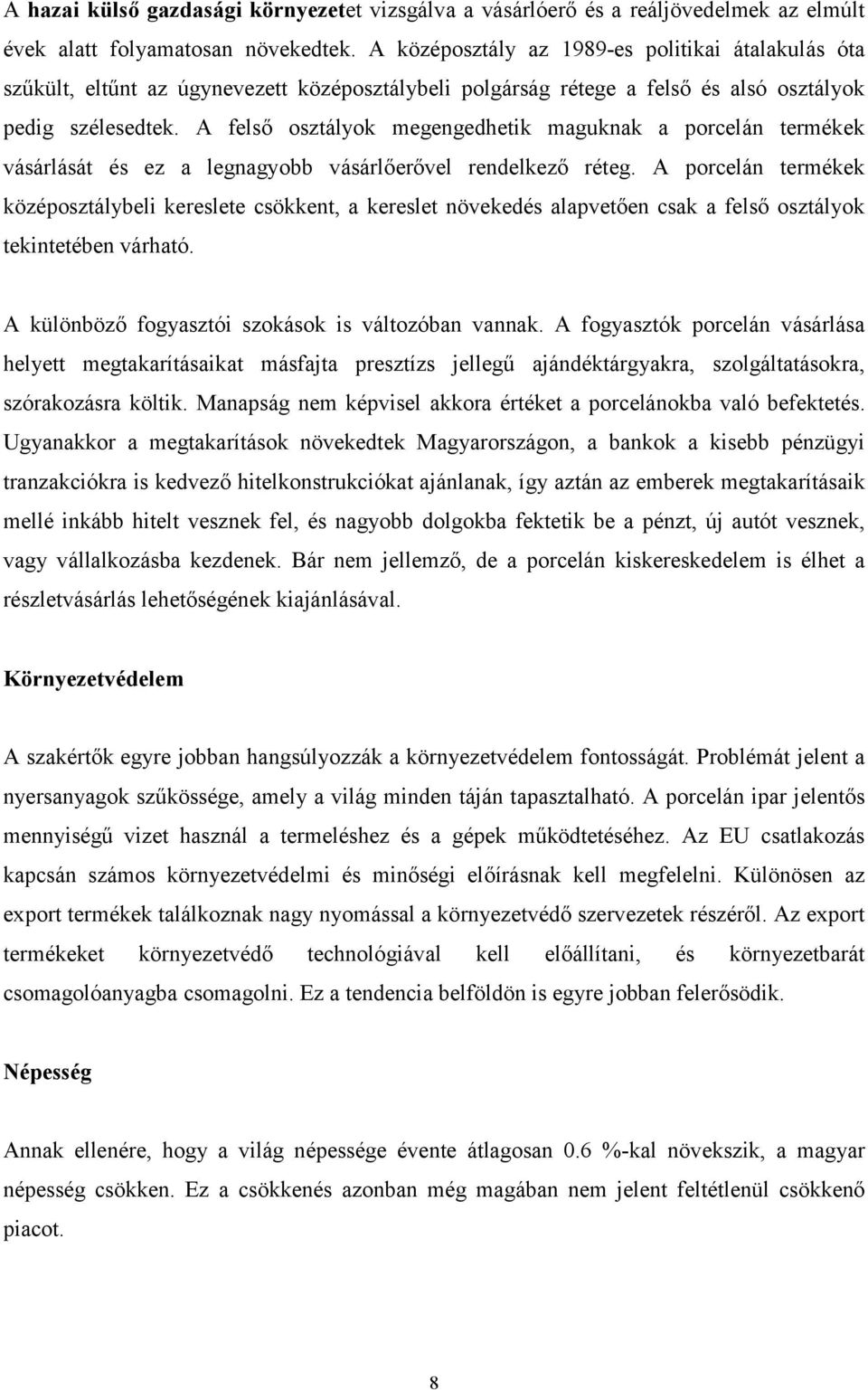 A felső osztályok megengedhetik maguknak a porcelán termékek vásárlását és ez a legnagyobb vásárlőerővel rendelkező réteg.