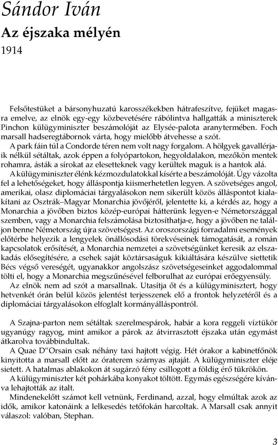 A hölgyek gavallérjaik nélkül sétáltak, azok éppen a folyópartokon, hegyoldalakon, mezőkön mentek rohamra, ásták a sírokat az elesetteknek vagy kerültek maguk is a hantok alá.