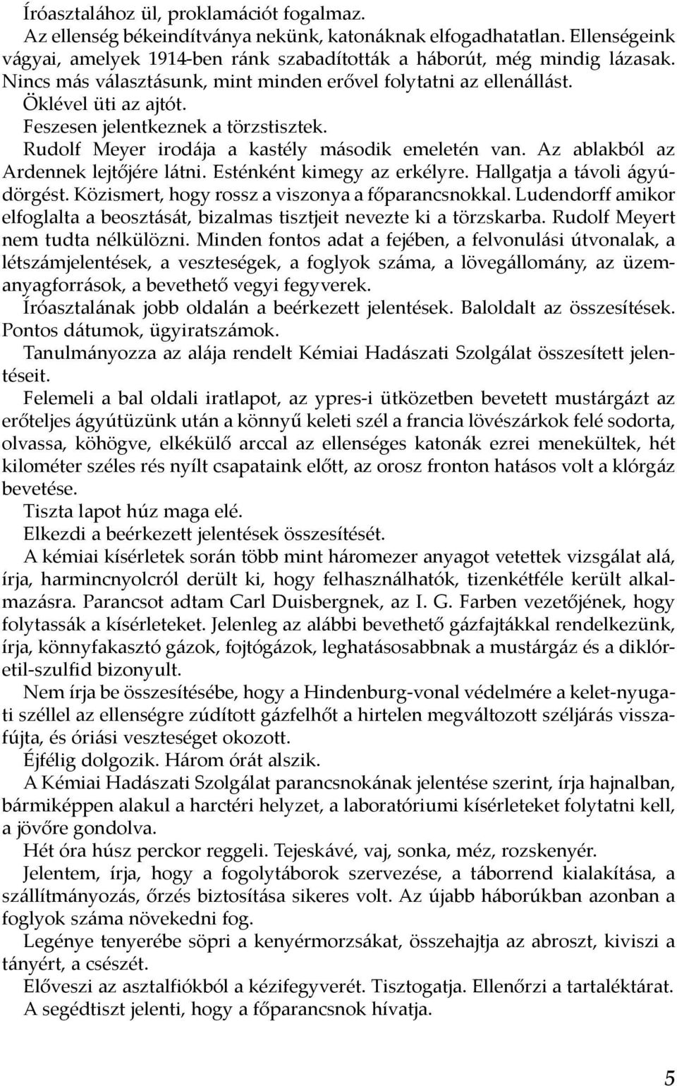 Az ablakból az Ardennek lejtőjére látni. Esténként kimegy az erkélyre. Hallgatja a távoli ágyúdörgést. Közismert, hogy rossz a viszonya a főparancsnokkal.