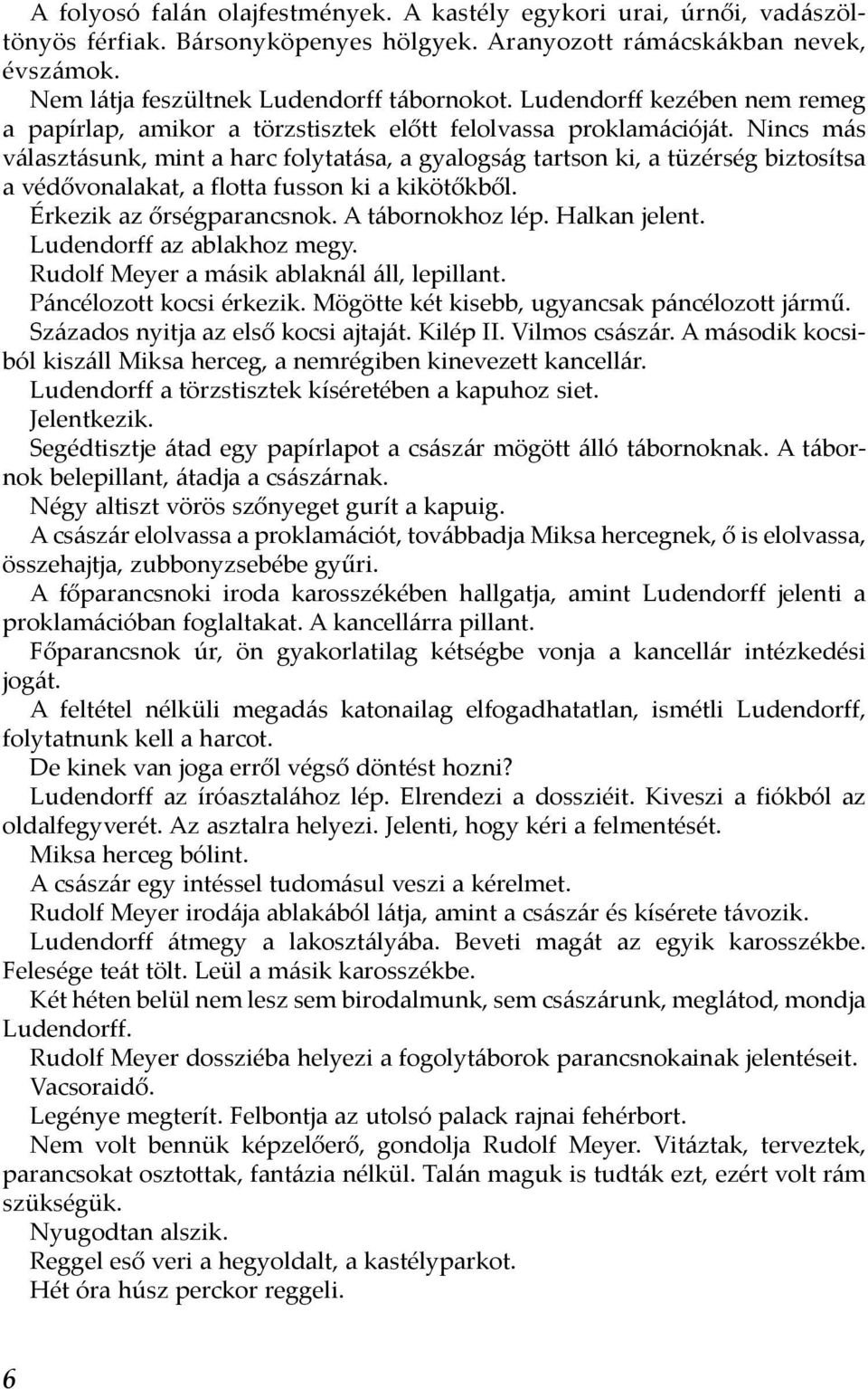 Nincs más választásunk, mint a harc folytatása, a gyalogság tartson ki, a tüzérség biztosítsa a védővonalakat, a flotta fusson ki a kikötőkből. Érkezik az őrségparancsnok. A tábornokhoz lép.