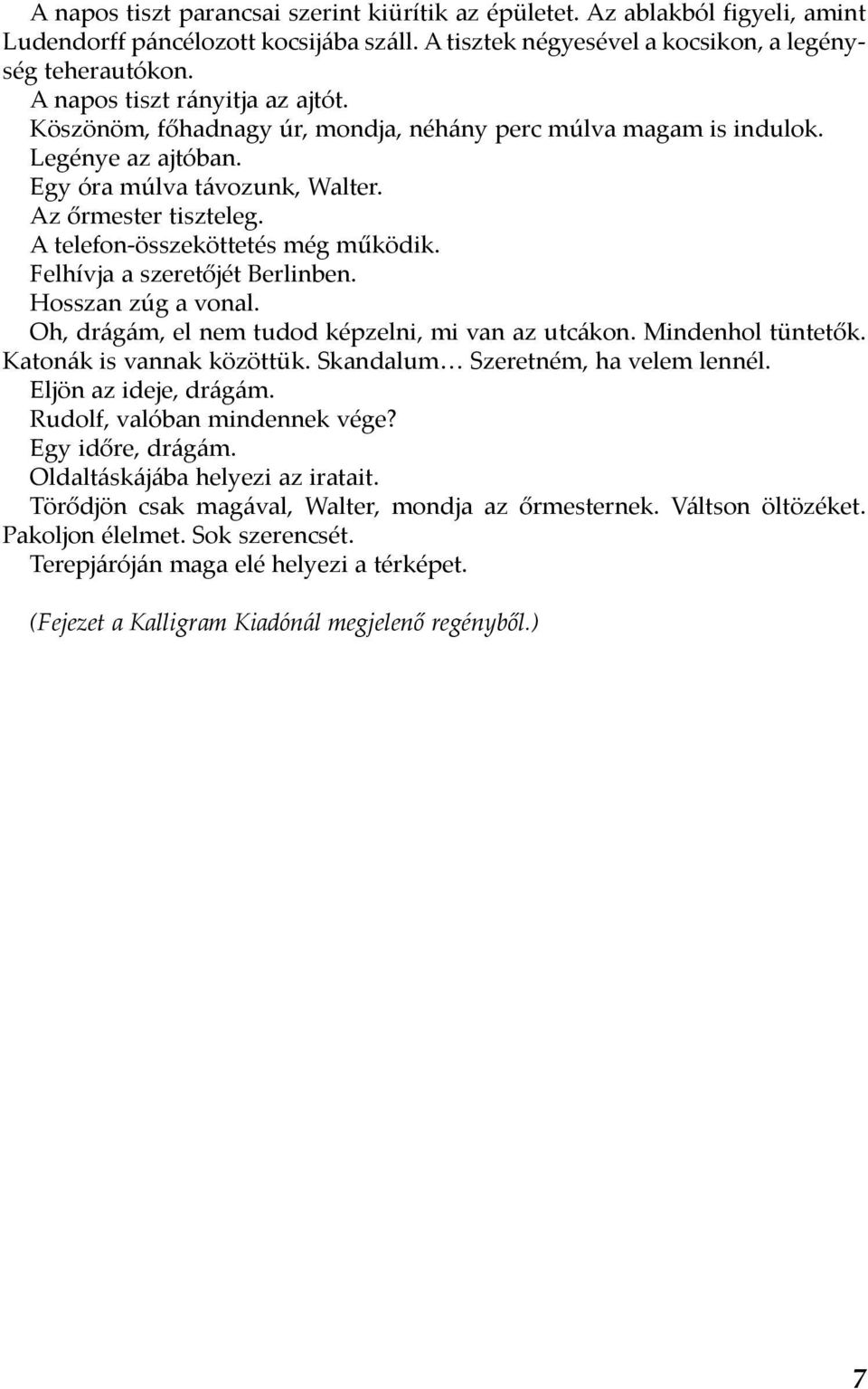 A telefon-összeköttetés még működik. Felhívja a szeretőjét Berlinben. Hosszan zúg a vonal. Oh, drágám, el nem tudod képzelni, mi van az utcákon. Mindenhol tüntetők. Katonák is vannak közöttük.