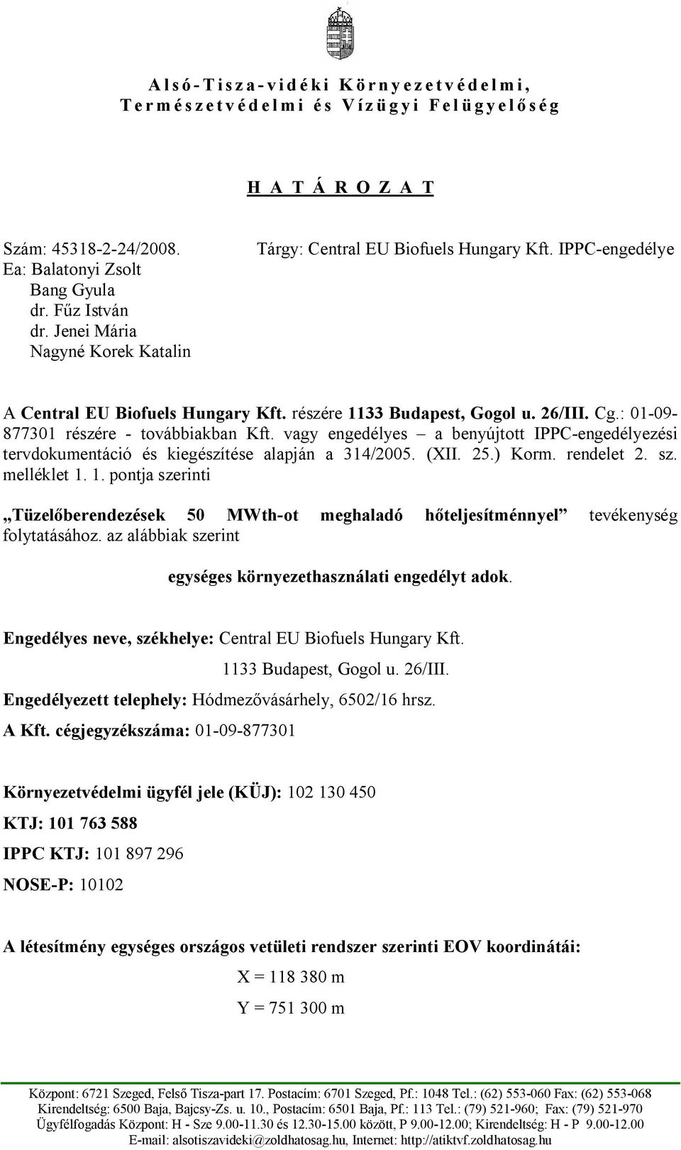 : 01-09- 877301 részére - továbbiakban Kft. vagy engedélyes a benyújtott IPPC-engedélyezési tervdokumentáció és kiegészítése alapján a 314/2005. (XII. 25.) Korm. rendelet 2. sz. melléklet 1.
