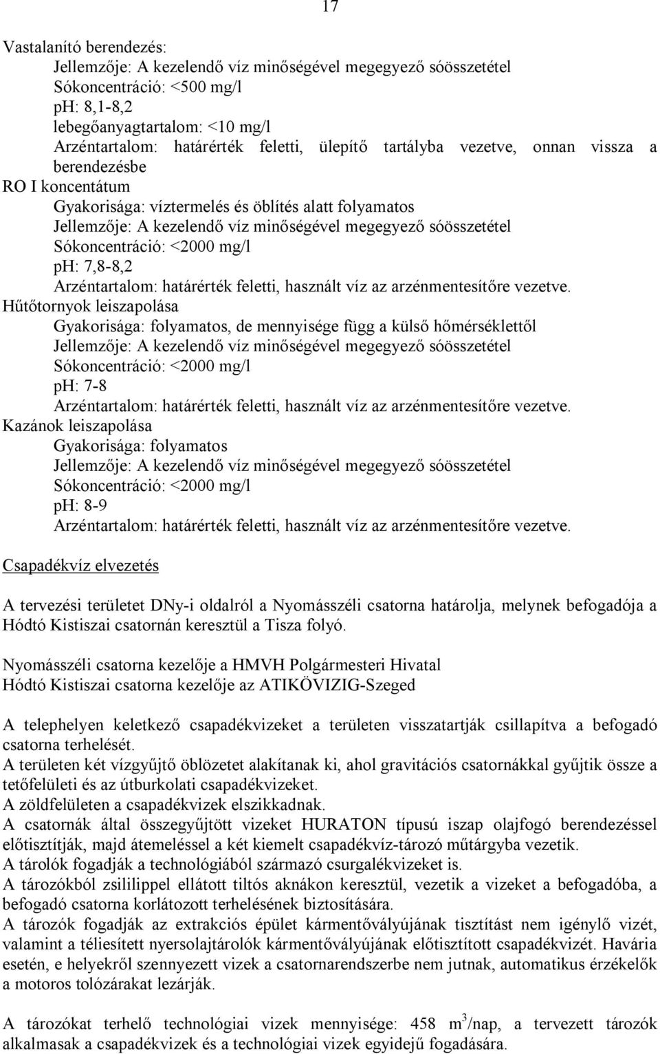 Sókoncentráció: <2000 mg/l ph: 7,8-8,2 Arzéntartalom: határérték feletti, használt víz az arzénmentesítőre vezetve.