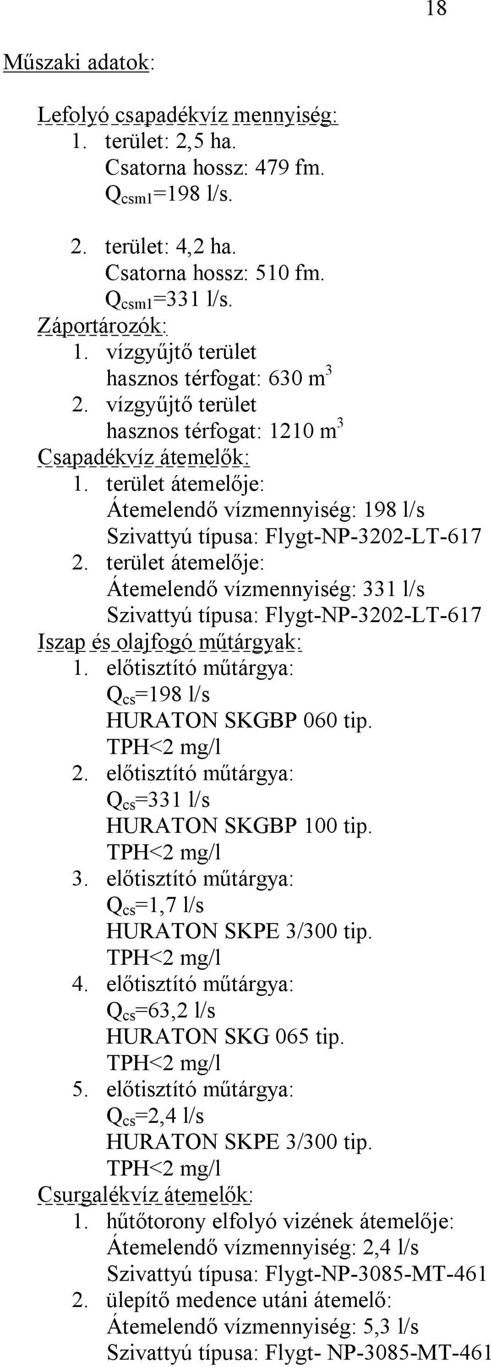 terület átemelője: Átemelendő vízmennyiség: 198 l/s Szivattyú típusa: Flygt-NP-3202-LT-617 2.