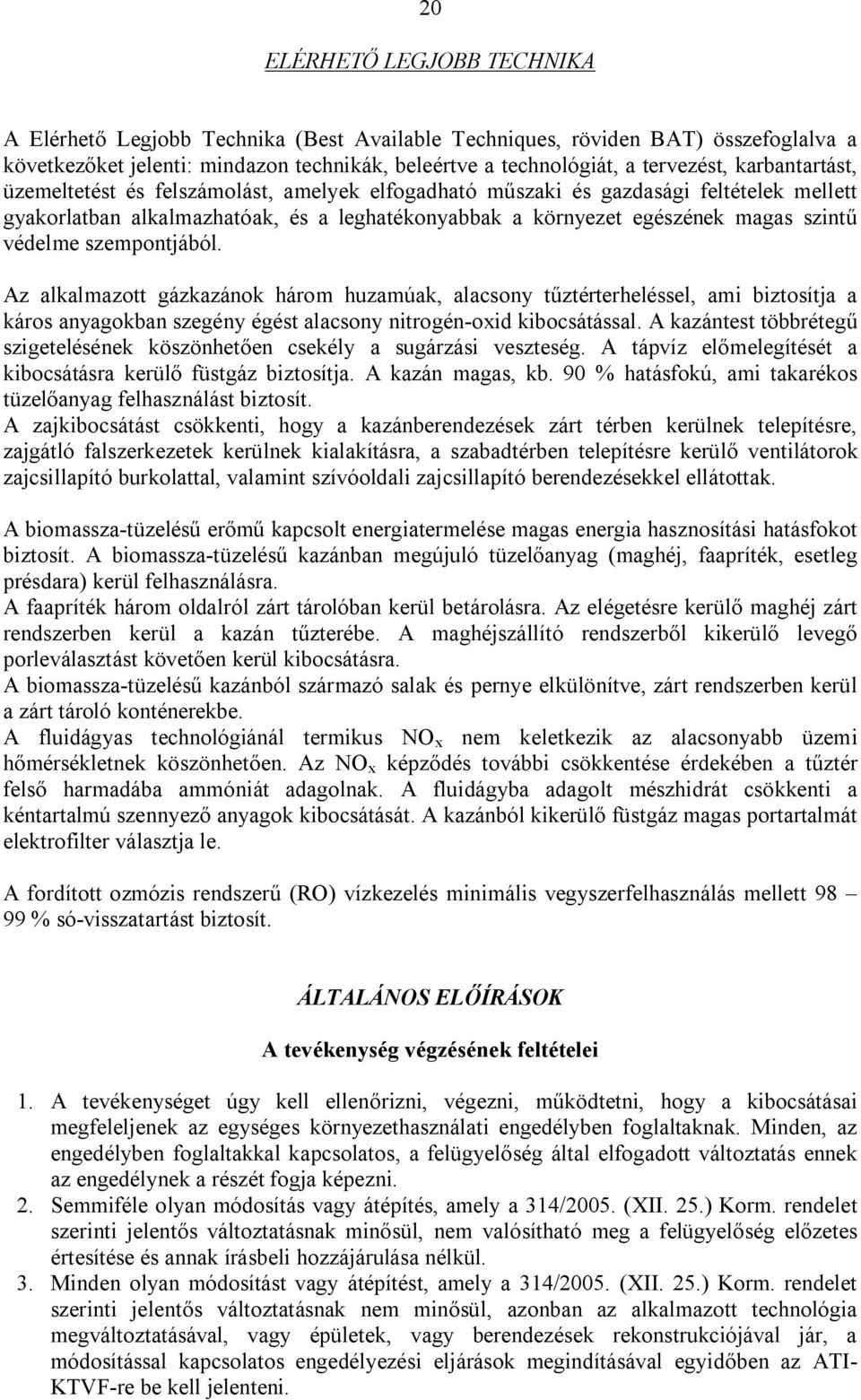 szempontjából. Az alkalmazott gázkazánok három huzamúak, alacsony tűztérterheléssel, ami biztosítja a káros anyagokban szegény égést alacsony nitrogén-oxid kibocsátással.
