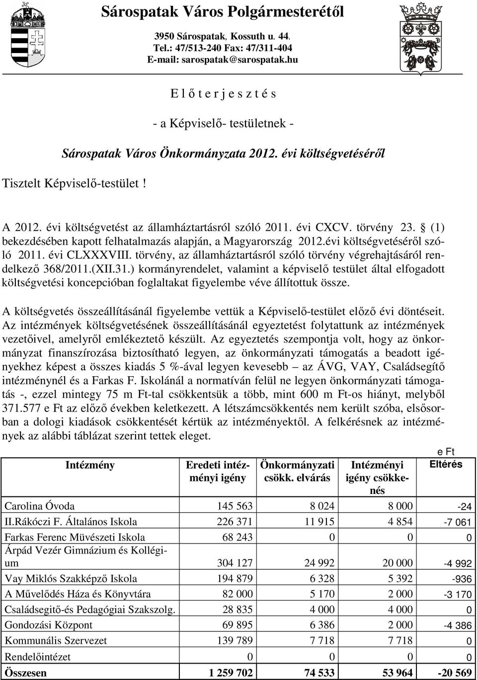 évi költségvetést az államháztartásról szóló 2011. évi CXCV. törvény 23. (1) bekezdésében kapott felhatalmazás alapján, a Magyarország 2012.évi költségvetésérıl szóló 2011. évi CLXXXVIII.