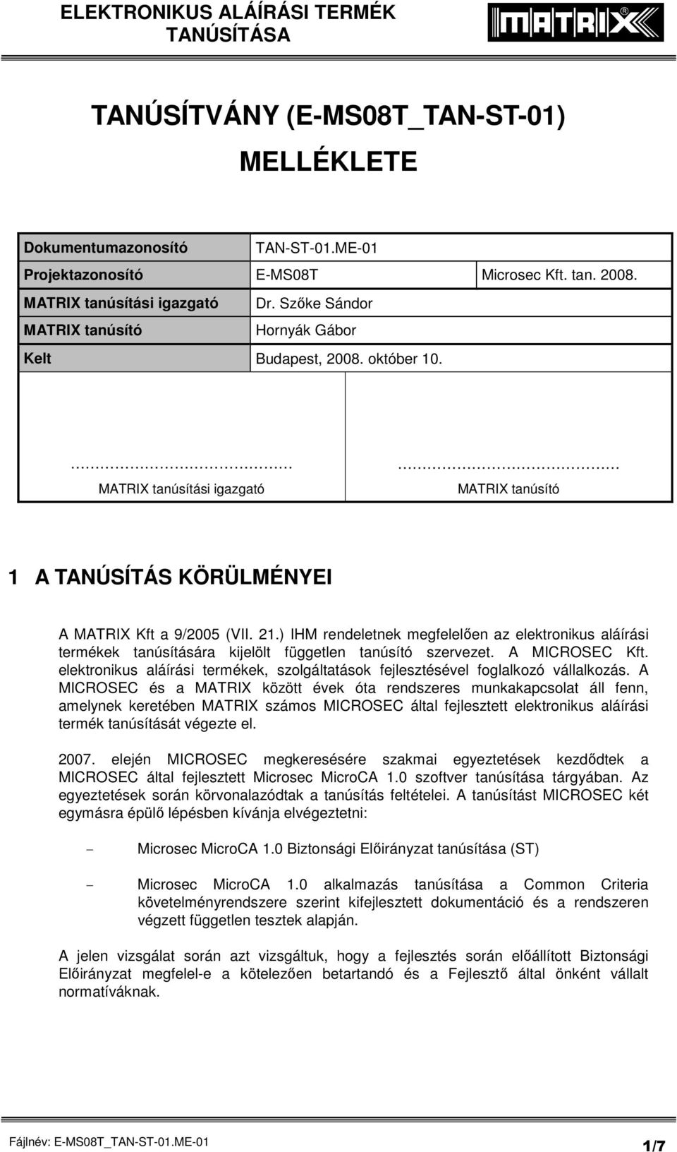 ) IHM rendeletnek megfelelően az aláírási termékek tanúsítására kijelölt független tanúsító szervezet. A MICROSEC Kft. aláírási termékek, szolgáltatások fejlesztésével foglalkozó vállalkozás.