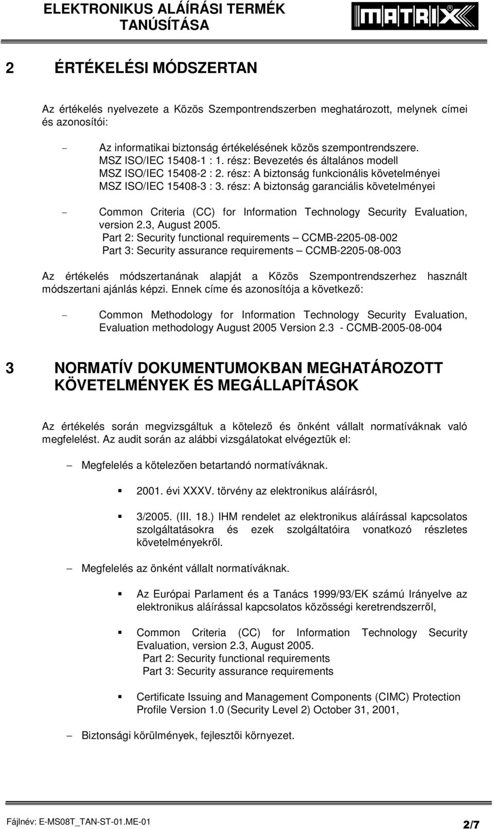 rész: A biztonság garanciális követelményei - Common Criteria (CC) for Information Technology Security Evaluation, version 2.3, August 2005.