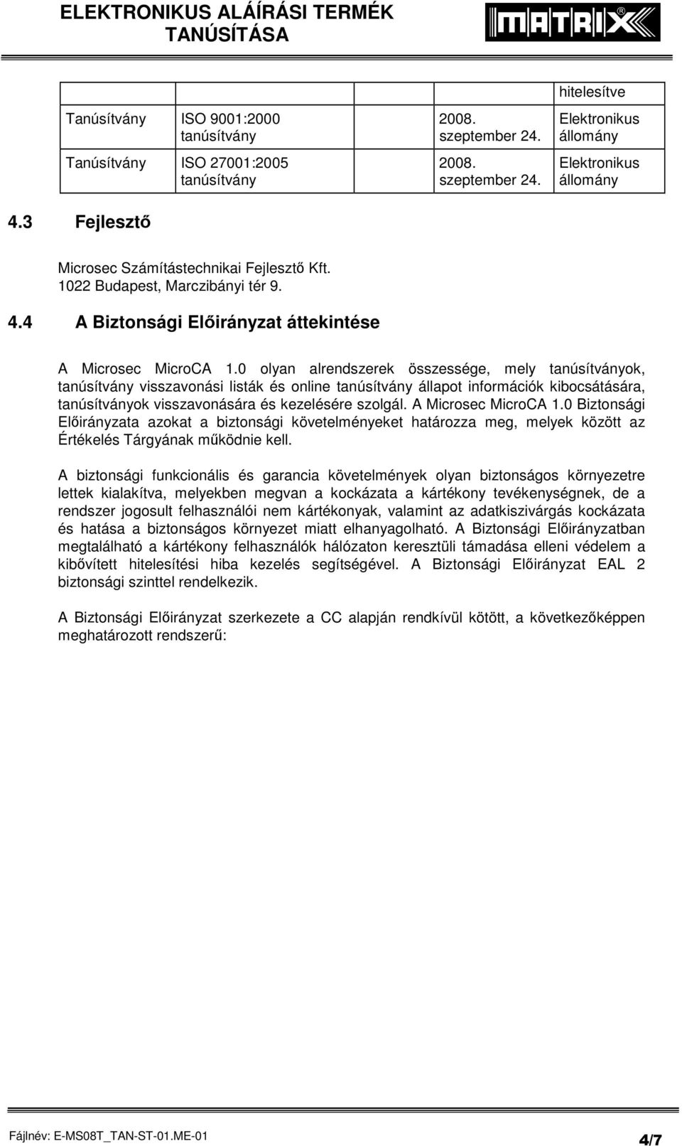 A Microsec MicroCA 1.0 Biztonsági Előirányzata azokat a biztonsági követelményeket határozza meg, melyek között az Értékelés Tárgyának működnie kell.