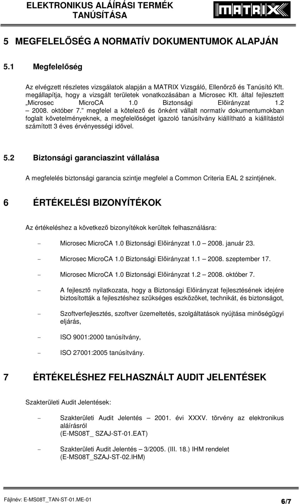 megfelel a kötelező és önként vállalt normatív dokumentumokban foglalt követelményeknek, a megfelelőséget igazoló tanúsítvány kiállítható a kiállítástól számított 3 éves érvényességi idővel. 5.