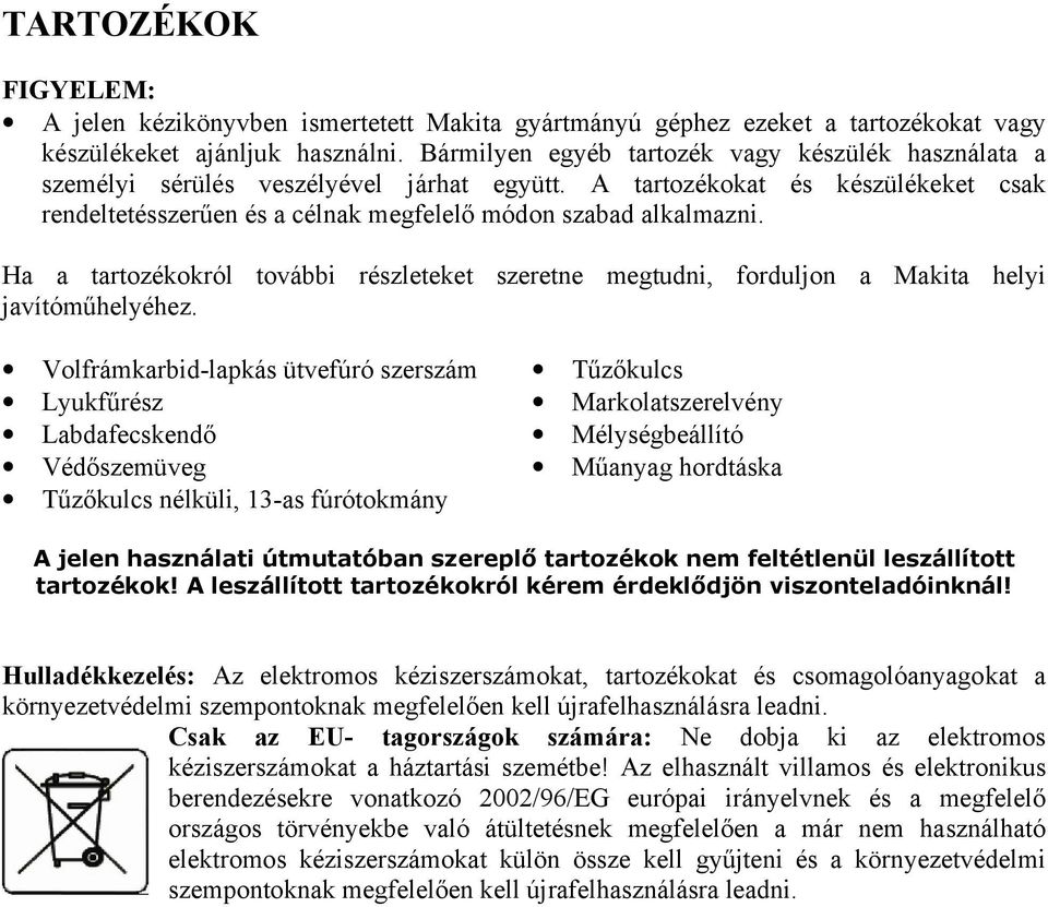 Ha a tartozékokról további részleteket szeretne megtudni, forduljon a Makita helyi javítóműhelyéhez.