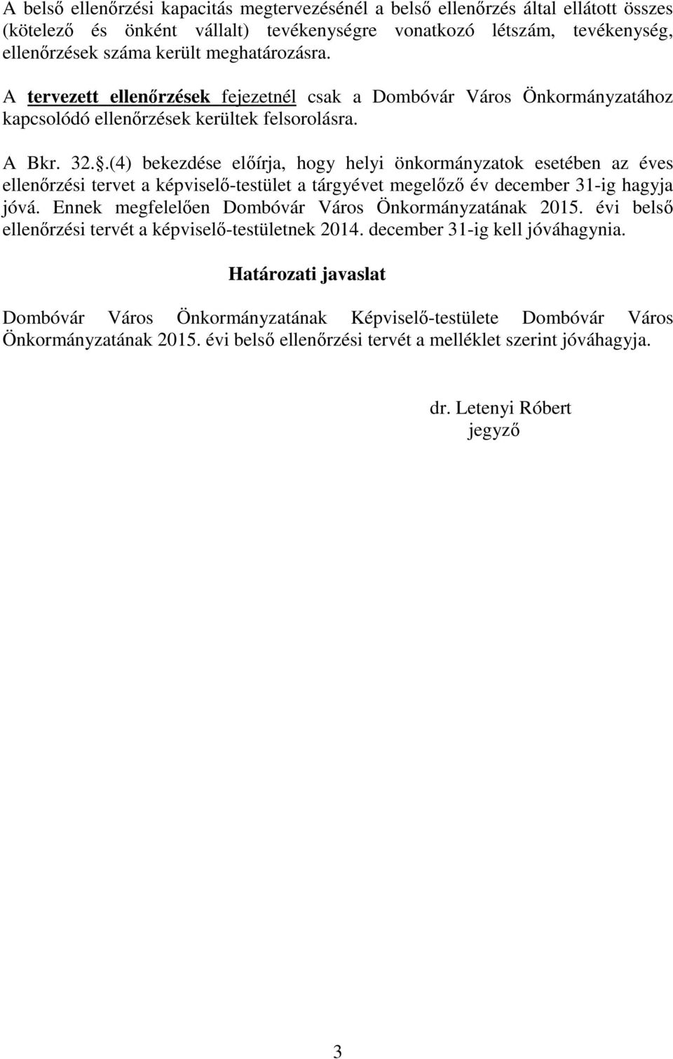 .(4) bekezdése előírja, hogy helyi önkormányzatok esetében az éves i tervet a képviselő-testület a tárgyévet megelőző év december 31-ig hagyja jóvá.