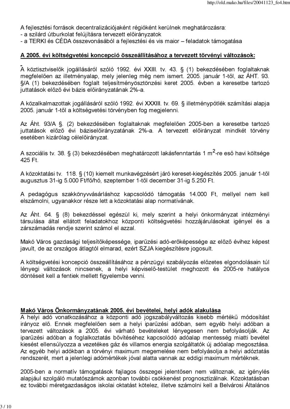 (1) bekezdésében foglaltaknak megfelelően az illetményalap, mely jelenleg még nem ismert. 2005. január 1-től, az ÁHT. 93. /A (1) bekezdésében foglalt teljesítményösztönzési keret 2005.