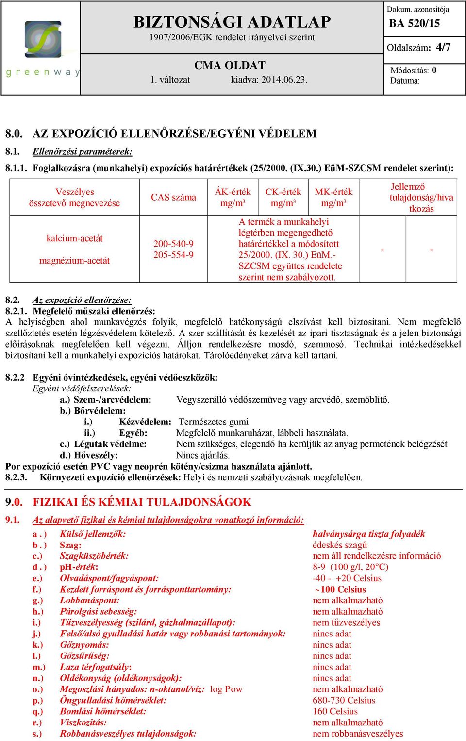 légtérben megengedhető határértékkel a módosított 25/2000. (IX. 30.) EüM.- SZCSM együttes rendelete szerint nem szabályozott. Jellemző tulajdonság/hiva tkozás - - 8.2. Az expozíció ellenőrzése: 8.2.1.