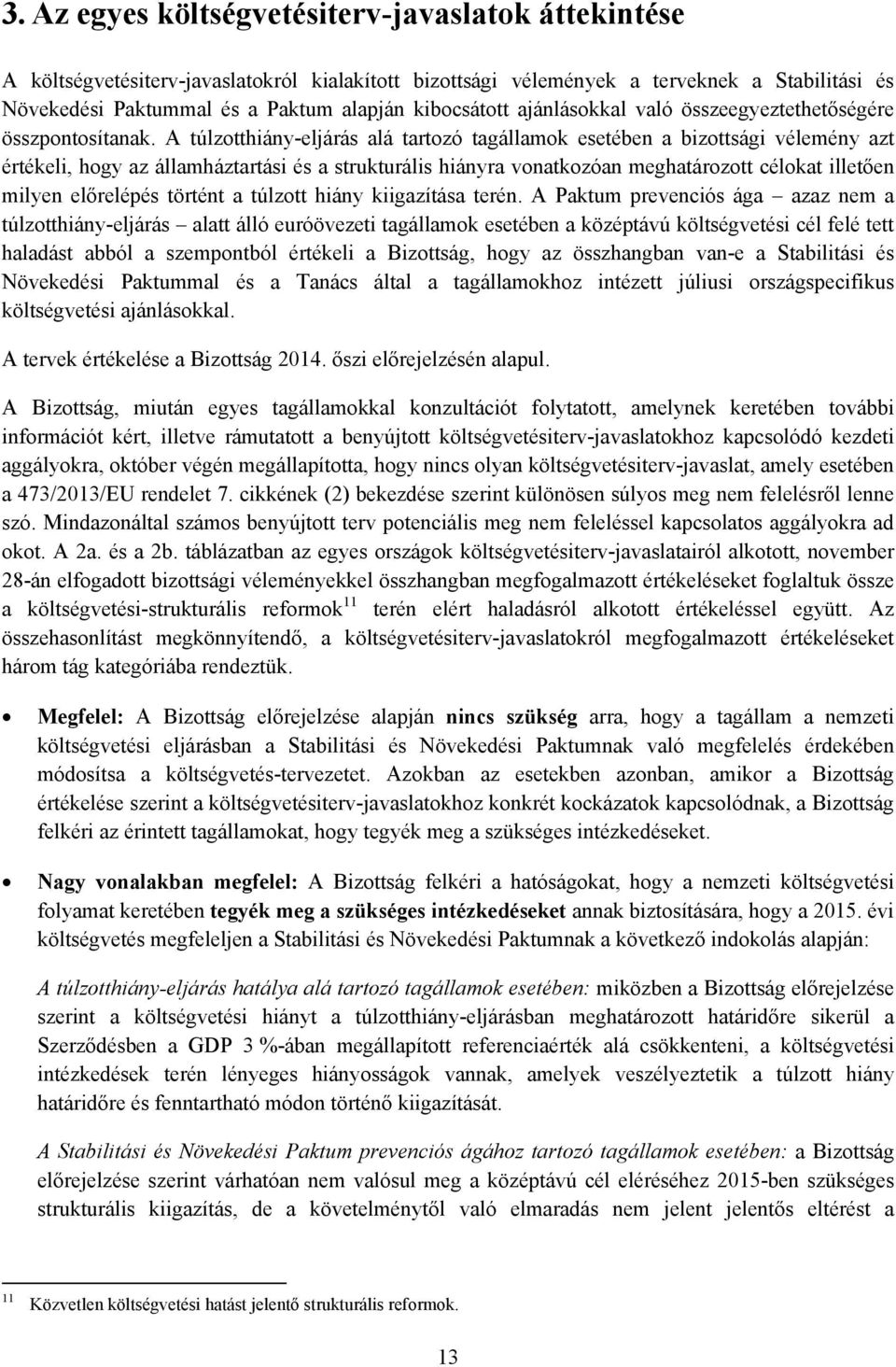 A túlzotthiány-eljárás alá tartozó tagállamok esetében a bizottsági vélemény azt értékeli, hogy az államháztartási és a strukturális hiányra vonatkozóan meghatározott célokat illetően milyen