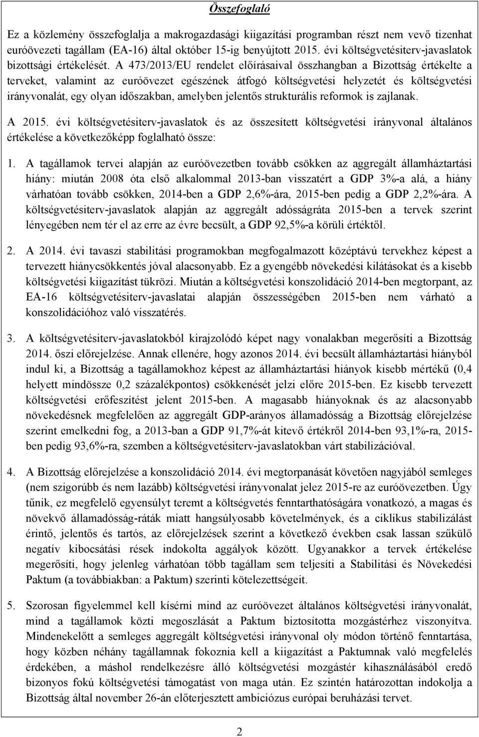 A 473/2013/EU rendelet előírásaival összhangban a Bizottság értékelte a terveket, valamint az euróövezet egészének átfogó költségvetési helyzetét és költségvetési irányvonalát, egy olyan időszakban,