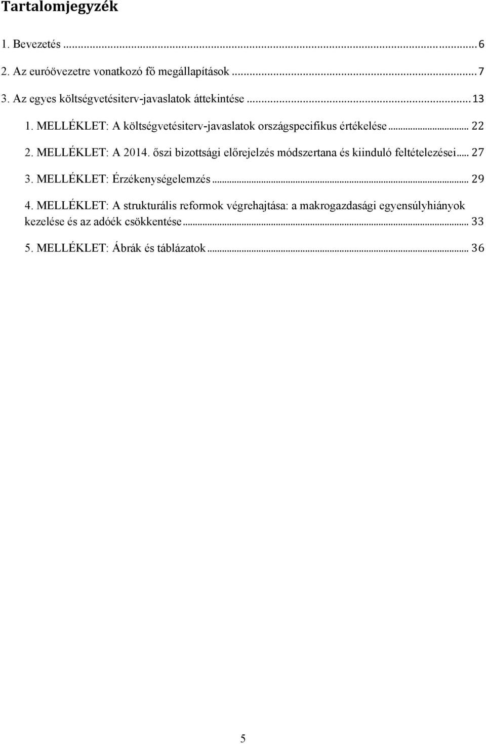 .. 22 2. MELLÉKLET: A 2014. őszi bizottsági előrejelzés módszertana és kiinduló feltételezései... 27 3.