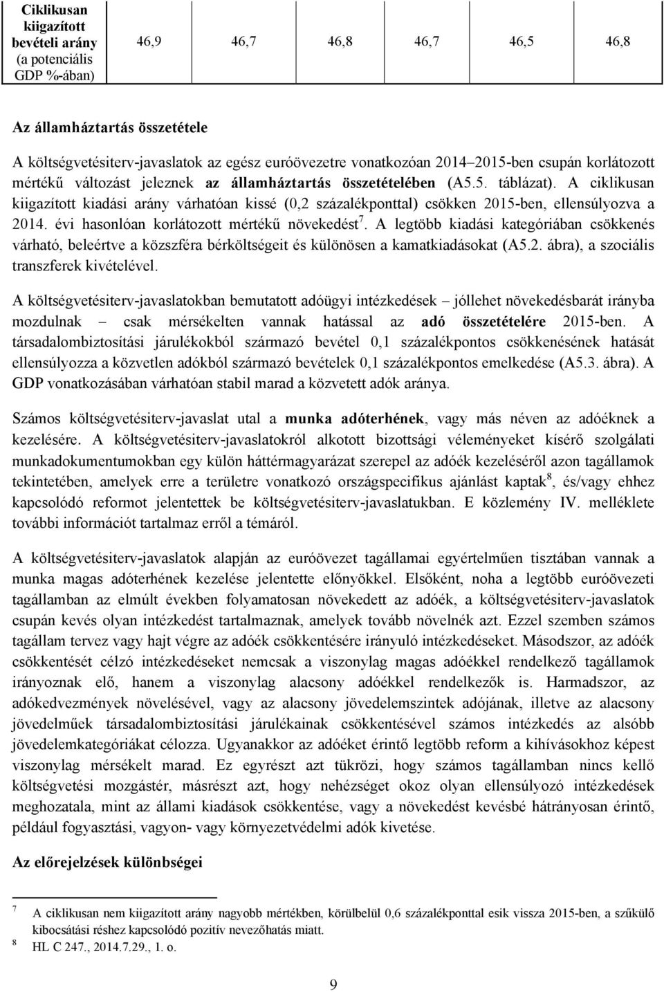 A ciklikusan kiigazított kiadási arány várhatóan kissé (0,2 százalékponttal) csökken 2015-ben, ellensúlyozva a 2014. évi hasonlóan korlátozott mértékű növekedést 7.