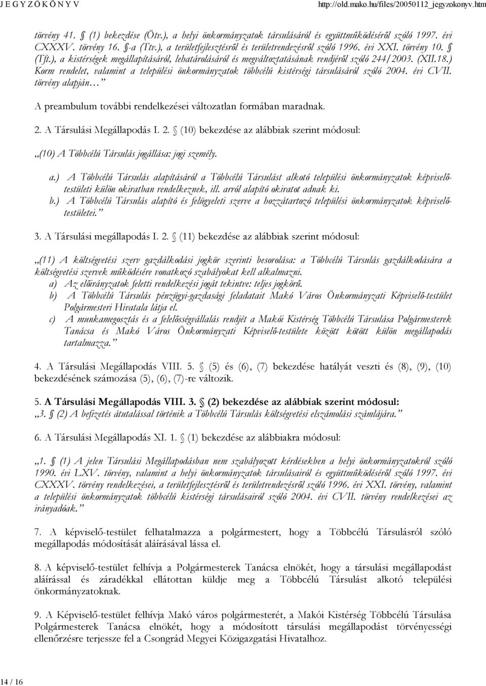 ) Korm rendelet, valamint a települési önkormányzatok többcélú kistérségi társulásáról szóló 2004. évi CVII. törvény alapján A preambulum további rendelkezései változatlan formában maradnak. 2. A Társulási Megállapodás I.