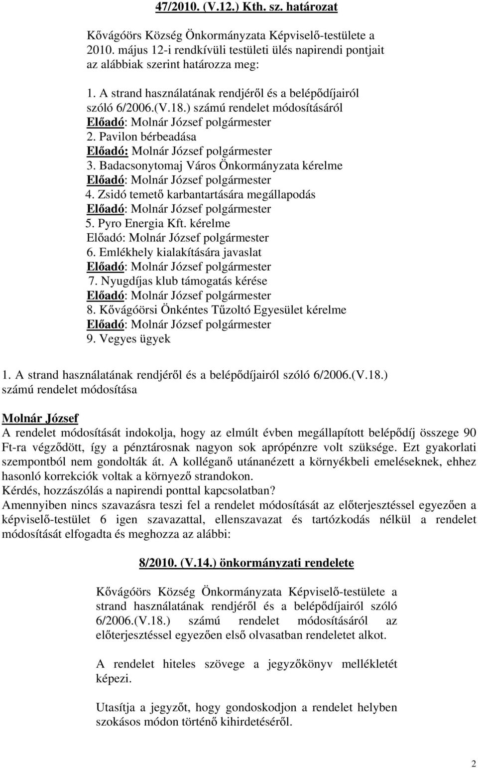 Badacsonytomaj Város Önkormányzata kérelme El adó: polgármester 4. Zsidó temet karbantartására megállapodás El adó: polgármester 5. Pyro Energia Kft. kérelme El adó: polgármester 6.