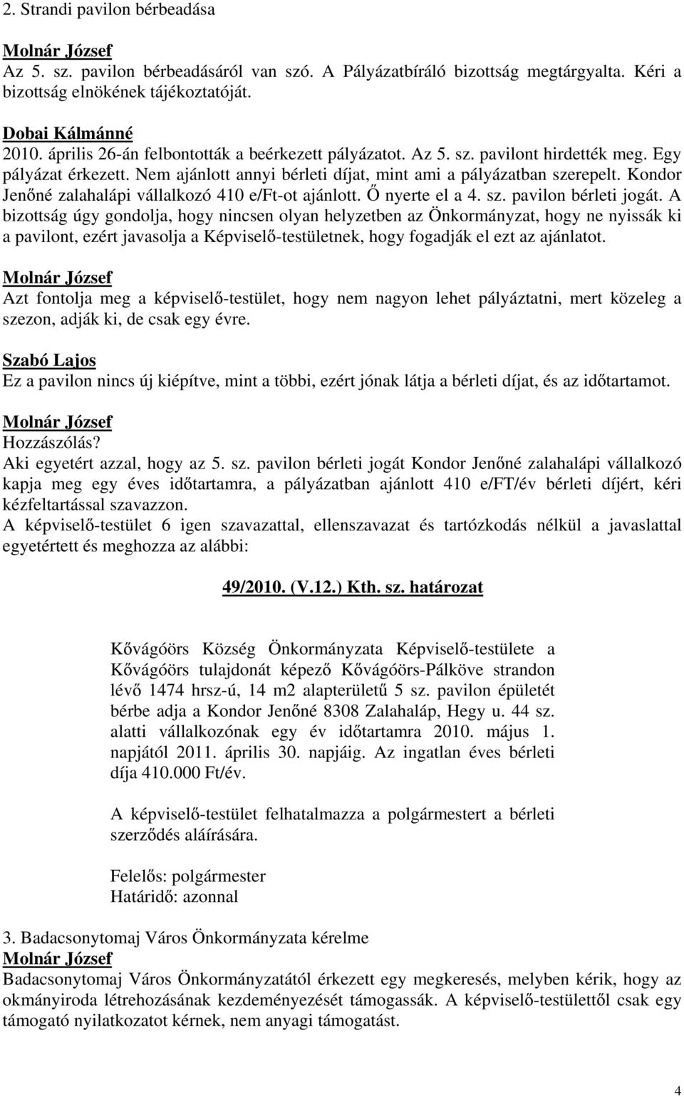 Kondor Jen né zalahalápi vállalkozó 410 e/ft-ot ajánlott. nyerte el a 4. sz. pavilon bérleti jogát.