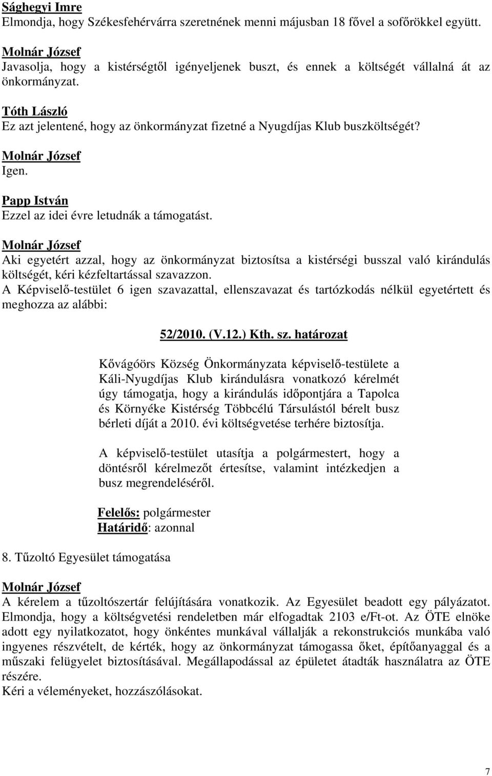 Papp István Ezzel az idei évre letudnák a támogatást. Aki egyetért azzal, hogy az önkormányzat biztosítsa a kistérségi busszal való kirándulás költségét, kéri kézfeltartással szavazzon.