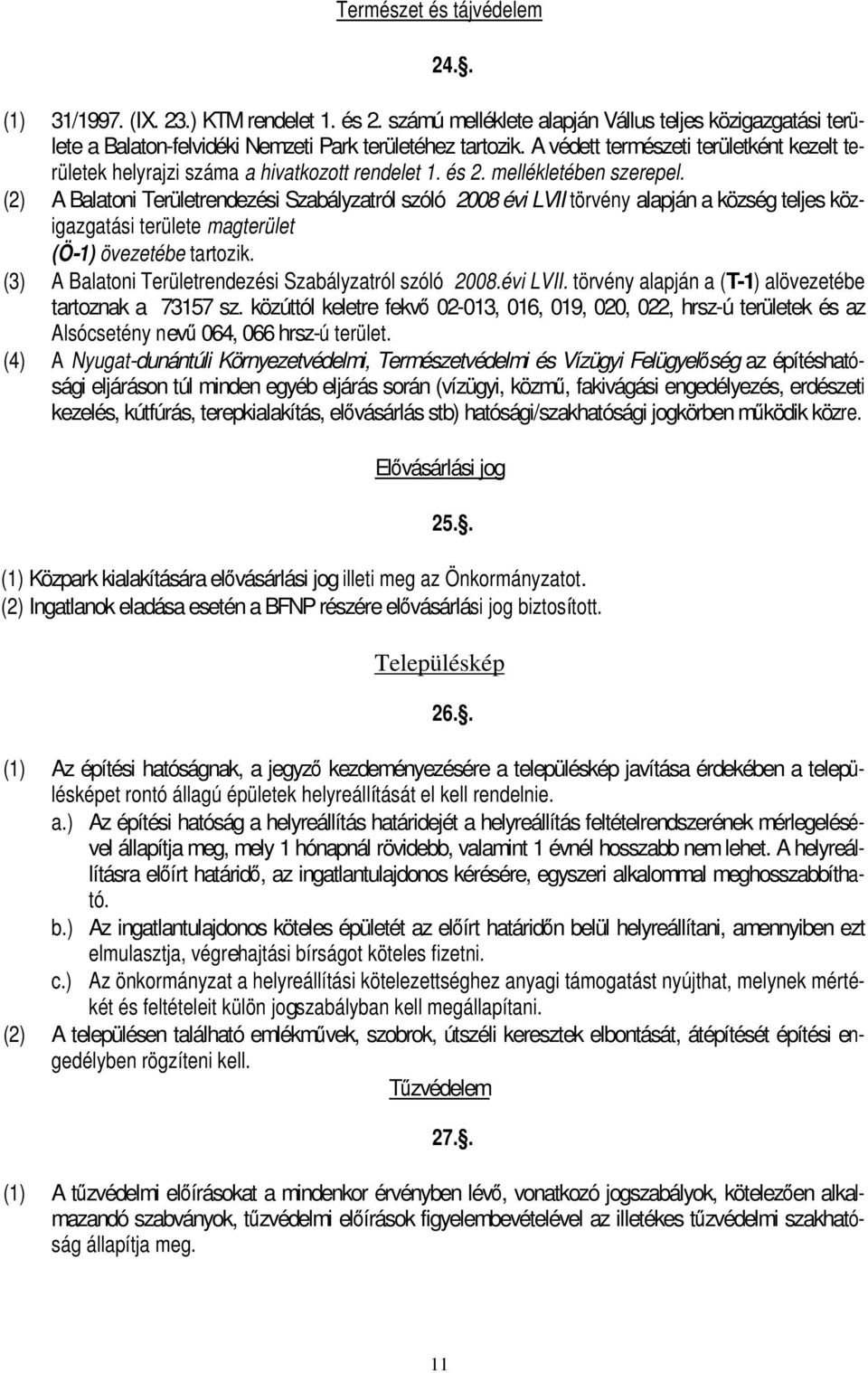 (2) A Balatoni Területrendezési Szabályzatról szóló 2008 évi LVII törvény alapján a község teljes közigazgatási területe magterület (Ö-1) övezetébe tartozik.