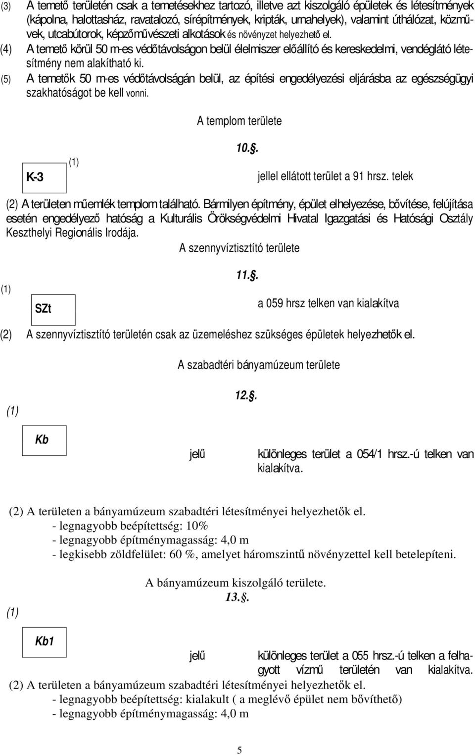 (5) A temet k 50 m-es véd távolságán belül, az építési engedélyezési eljárásba az egészségügyi szakhatóságot be kell vonni. A templom területe K-3 10.. jellel ellátott terület a 91 hrsz.