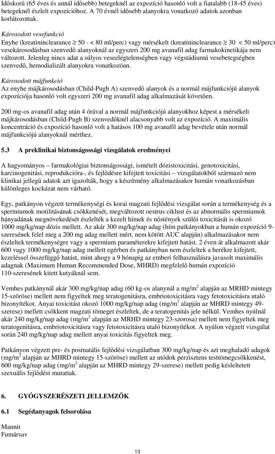 farmakokinetikája nem változott. Jelenleg nincs adat a súlyos veseelégtelenségben vagy végstádiumú vesebetegségben szenvedő, hemodializált alanyokra vonatkozóan.