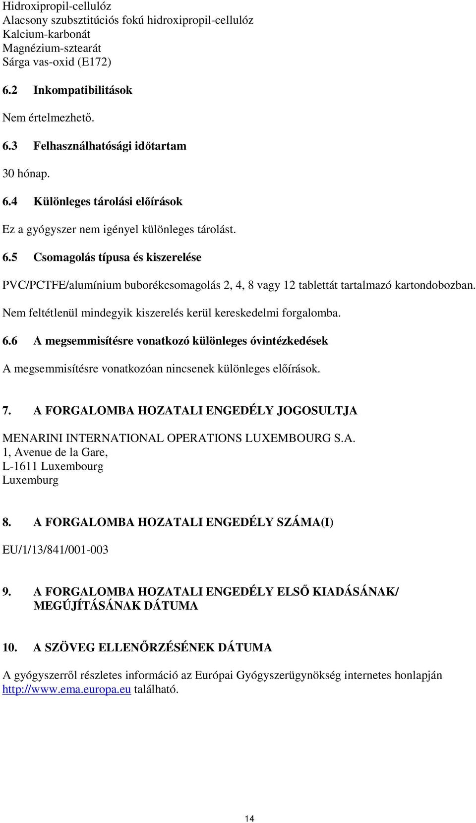 5 Csomagolás típusa és kiszerelése PVC/PCTFE/alumínium buborékcsomagolás 2, 4, 8 vagy 12 tablettát tartalmazó kartondobozban. Nem feltétlenül mindegyik kiszerelés kerül kereskedelmi forgalomba. 6.