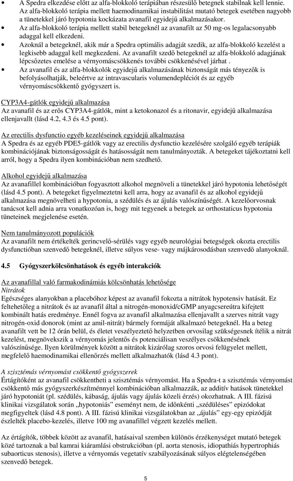 Az alfa-blokkoló terápia mellett stabil betegeknél az avanafilt az 50 mg-os legalacsonyabb adaggal kell elkezdeni.