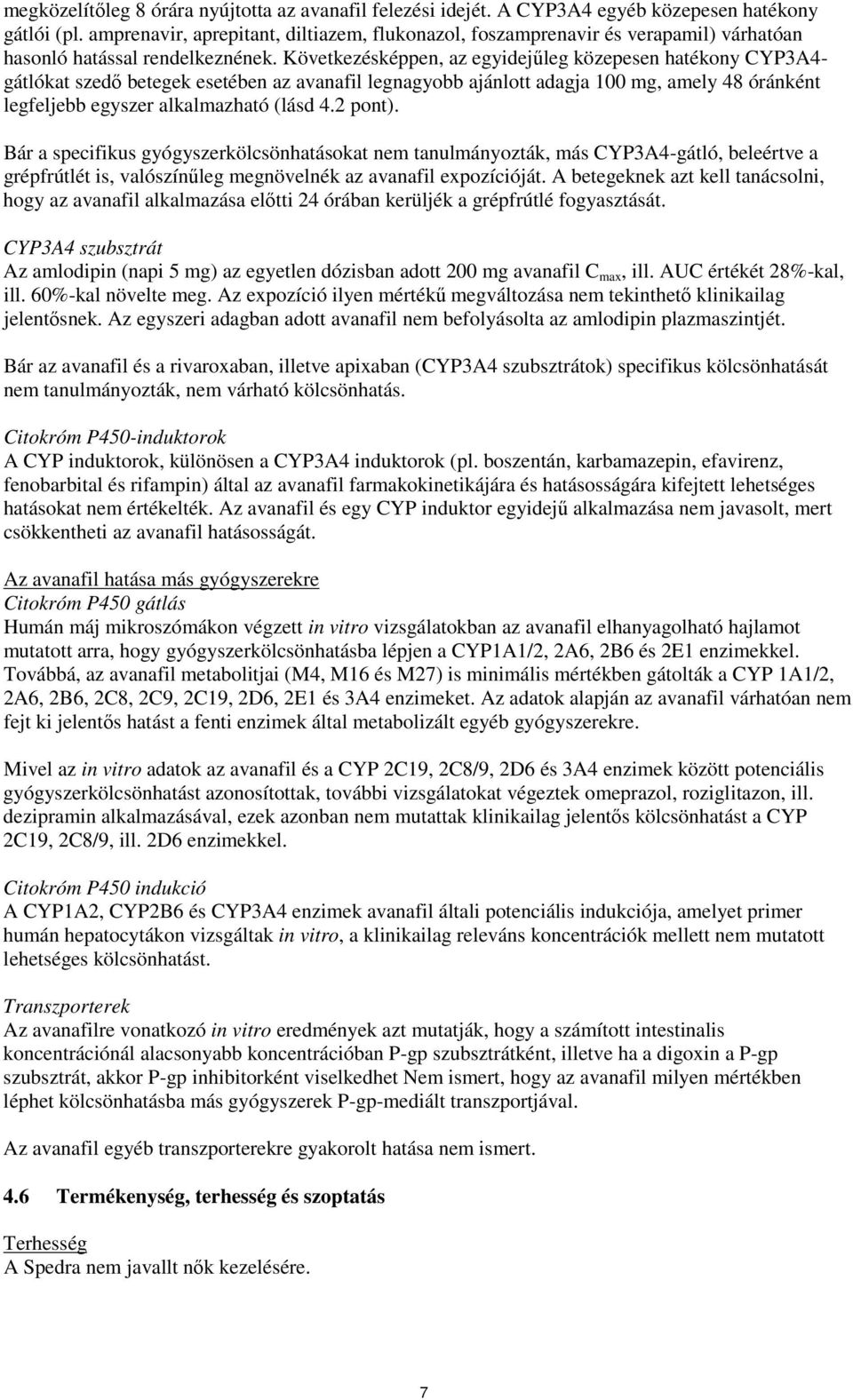 Következésképpen, az egyidejűleg közepesen hatékony CYP3A4- gátlókat szedő betegek esetében az avanafil legnagyobb ajánlott adagja 100 mg, amely 48 óránként legfeljebb egyszer alkalmazható (lásd 4.